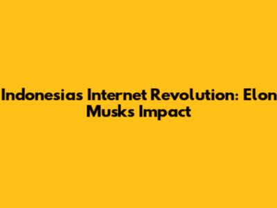 Indonesia's Internet Revolution: Elon Musk's Impact