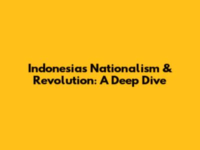 Indonesia's Nationalism & Revolution: A Deep Dive