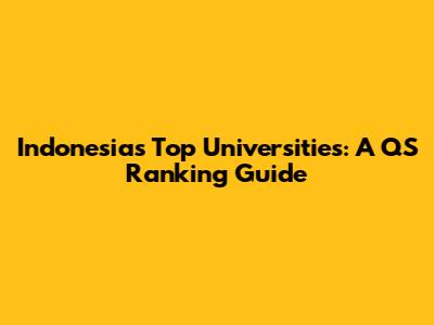 Indonesia's Top Universities: A QS Ranking Guide