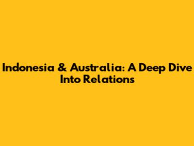 Indonesia & Australia: A Deep Dive Into Relations