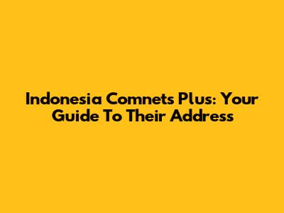 Indonesia Comnets Plus: Your Guide To Their Address