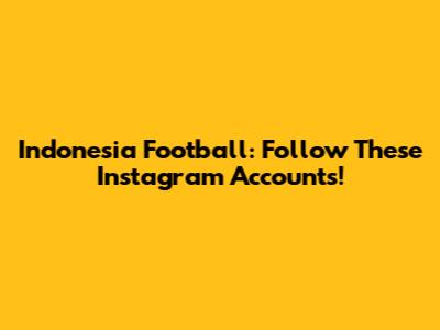 Indonesia Football: Follow These Instagram Accounts!