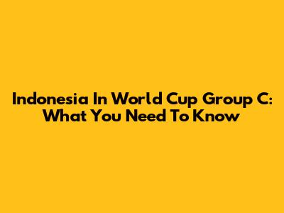 Indonesia In World Cup Group C: What You Need To Know