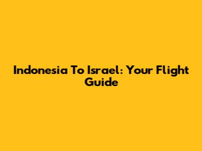Indonesia To Israel: Your Flight Guide