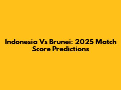 Indonesia Vs Brunei: 2025 Match Score Predictions