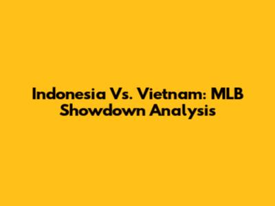 Indonesia Vs. Vietnam: MLB Showdown Analysis