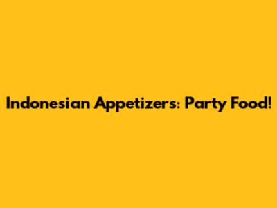 Indonesian Appetizers: Party Food!