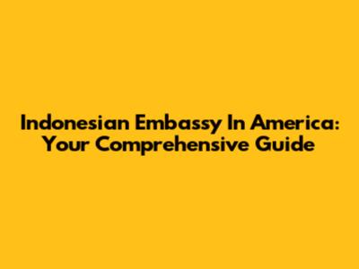 Indonesian Embassy In America: Your Comprehensive Guide