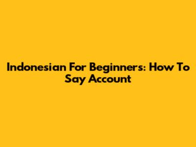 Indonesian For Beginners: How To Say 'Account'