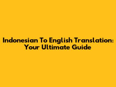 Indonesian To English Translation: Your Ultimate Guide
