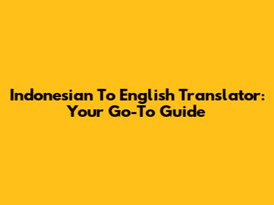 Indonesian To English Translator: Your Go-To Guide