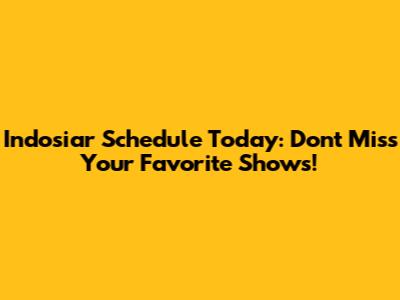 Indosiar Schedule Today: Don't Miss Your Favorite Shows!