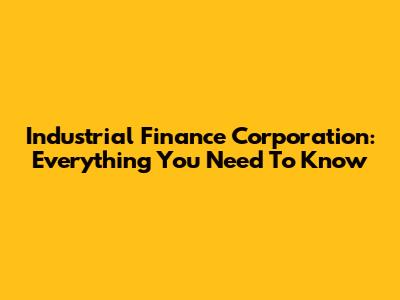 Industrial Finance Corporation: Everything You Need To Know
