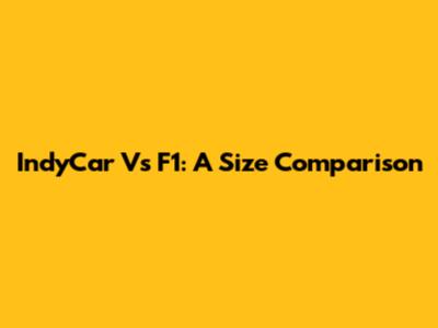 IndyCar Vs F1: A Size Comparison