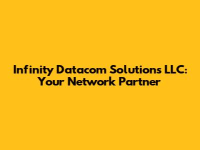 Infinity Datacom Solutions LLC: Your Network Partner