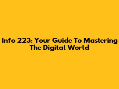 Info 223: Your Guide To Mastering The Digital World