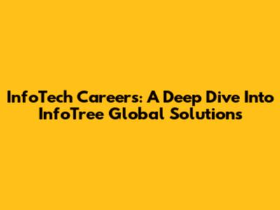 InfoTech Careers: A Deep Dive Into InfoTree Global Solutions