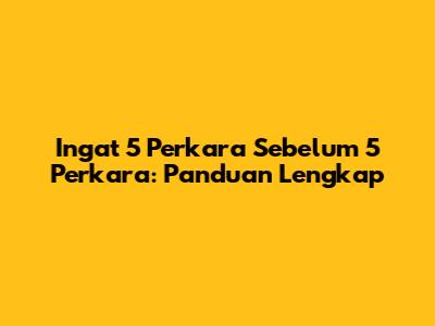 Ingat 5 Perkara Sebelum 5 Perkara: Panduan Lengkap