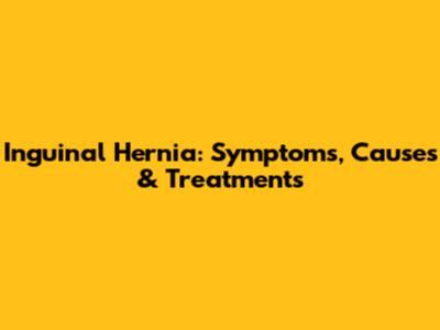 Inguinal Hernia: Symptoms, Causes & Treatments