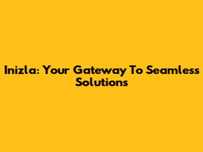 Inizla: Your Gateway To Seamless Solutions