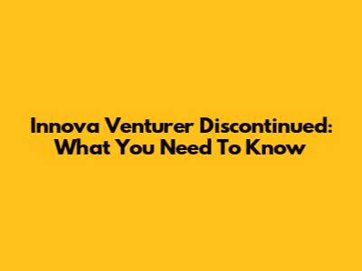 Innova Venturer Discontinued: What You Need To Know