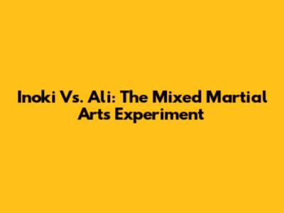 Inoki Vs. Ali: The Mixed Martial Arts Experiment