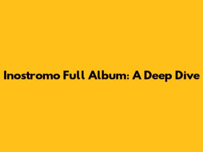 Inostromo Full Album: A Deep Dive