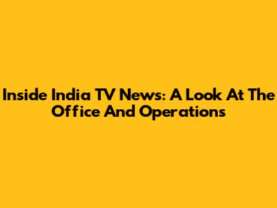 Inside India TV News: A Look At The Office And Operations