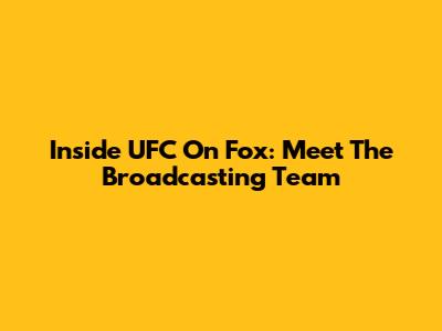 Inside UFC On Fox: Meet The Broadcasting Team