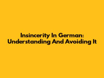 Insincerity In German: Understanding And Avoiding It