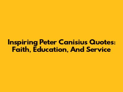 Inspiring Peter Canisius Quotes: Faith, Education, And Service