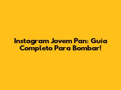 Instagram Jovem Pan: Guia Completo Para Bombar!