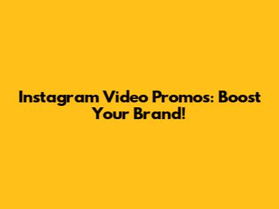 Instagram Video Promos: Boost Your Brand!