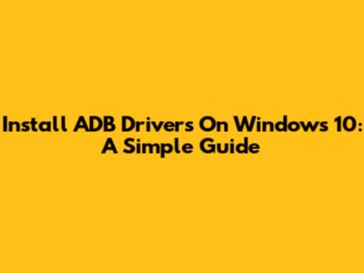 Install ADB Drivers On Windows 10: A Simple Guide