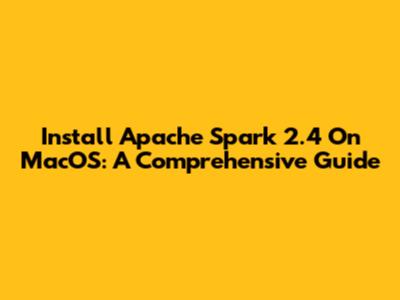 Install Apache Spark 2.4 On MacOS: A Comprehensive Guide