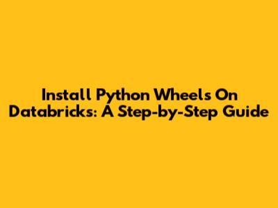 Install Python Wheels On Databricks: A Step-by-Step Guide