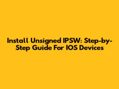 Install Unsigned IPSW: Step-by-Step Guide For IOS Devices