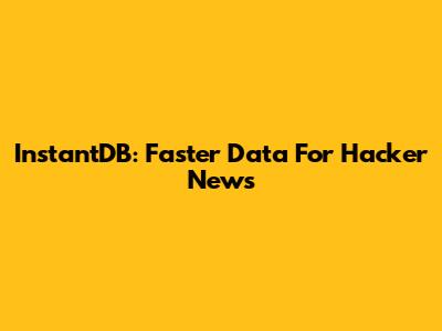 InstantDB: Faster Data For Hacker News