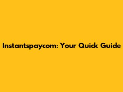 Instantspaycom: Your Quick Guide