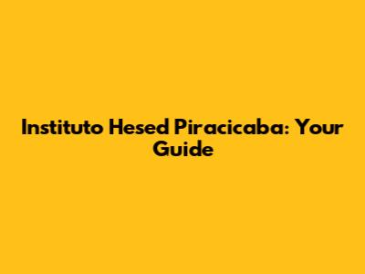 Instituto Hesed Piracicaba: Your Guide