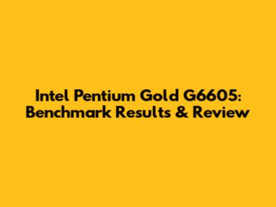 Intel Pentium Gold G6605: Benchmark Results & Review