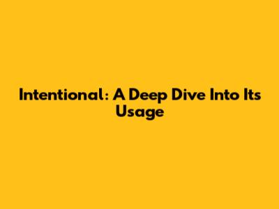 Intentional: A Deep Dive Into Its Usage