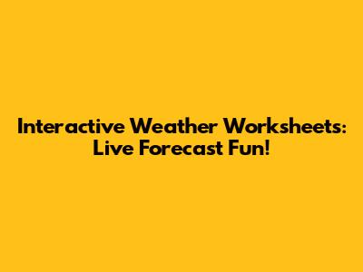 Interactive Weather Worksheets: Live Forecast Fun!