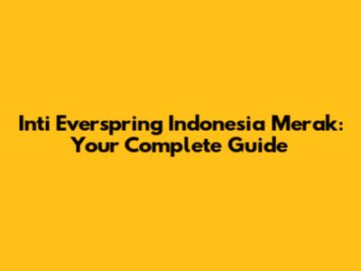 Inti Everspring Indonesia Merak: Your Complete Guide