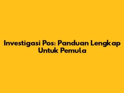 Investigasi Pos: Panduan Lengkap Untuk Pemula
