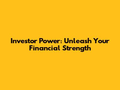 Investor Power: Unleash Your Financial Strength