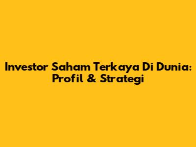 Investor Saham Terkaya Di Dunia: Profil & Strategi
