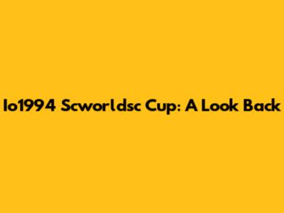 Io1994 Scworldsc Cup: A Look Back