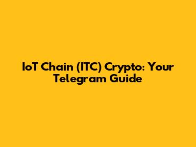 IoT Chain (ITC) Crypto: Your Telegram Guide