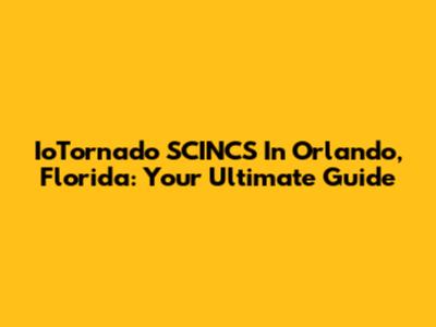 IoTornado SCINCS In Orlando, Florida: Your Ultimate Guide